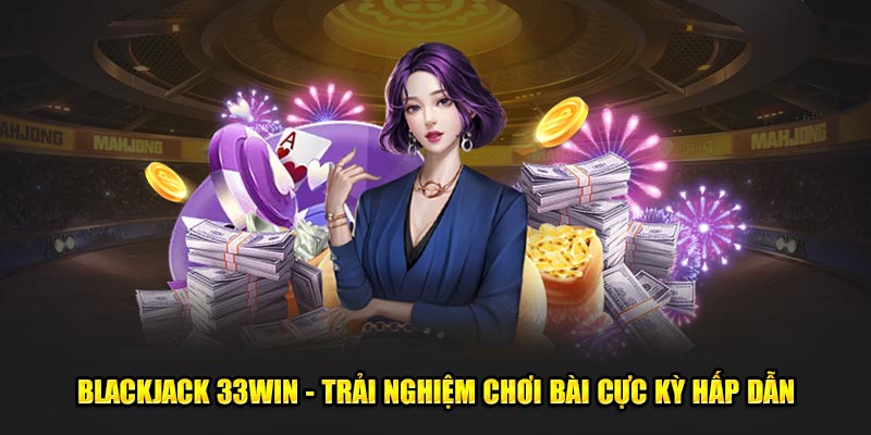 Blackjack Trải Nghiệm Chơi Bài Cực Kỳ Hấp Dẫn