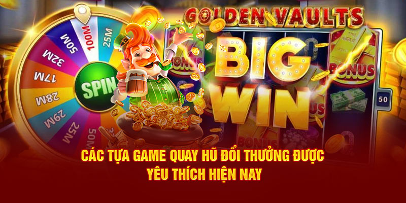  Các tựa game quay hũ đổi thưởng được yêu thích hiện nay
