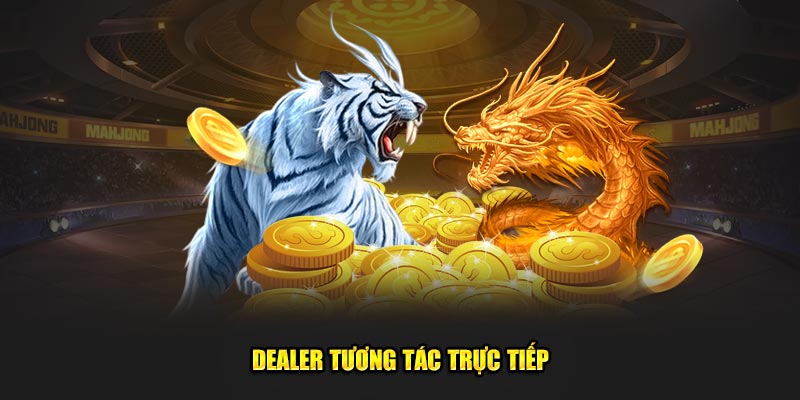 Dealer tương tác trực tiếp