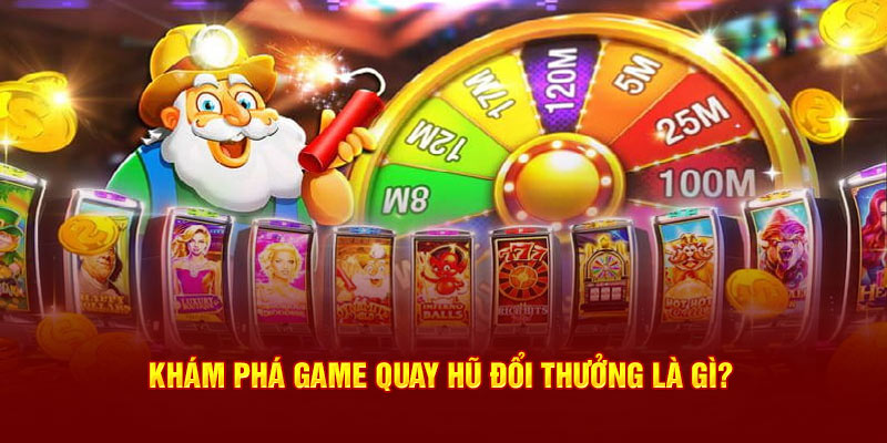 Khám phá game quay hũ đổi thưởng là gì
