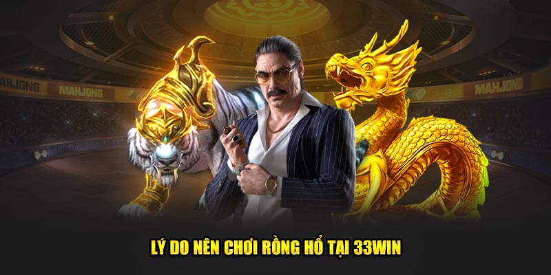 Lý do nên chơi Rồng Hổ tại 33WIN
